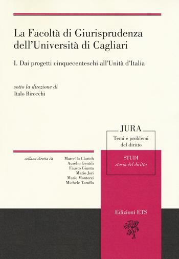 La facoltà di giurisprudenza dell'Università di Cagliari. Vol. 1: Dai progetti cinquecenteschi all'unità di Italia  - Libro Edizioni ETS 2018, Jura. Temi e problemi del diritto | Libraccio.it
