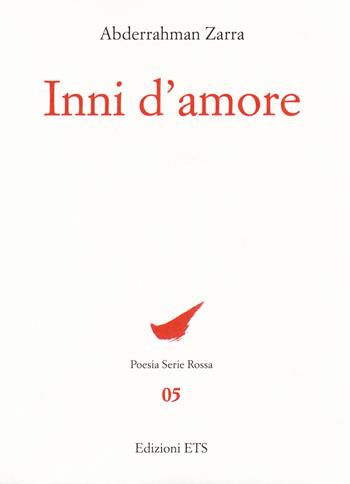 Inni d'amore - Abderrahman Zarra - Libro Edizioni ETS 2018, Poesia. Serie rossa | Libraccio.it