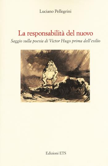 La responsabilità del nuovo. Saggio sulla poesia di Victor Hugo prima dell'esilio - Luciano Pellegrini - Libro Edizioni ETS 2018 | Libraccio.it