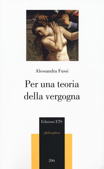 Per una teoria della vergogna - Alessandra Fussi - Libro Edizioni ETS 2018, Philosophica | Libraccio.it