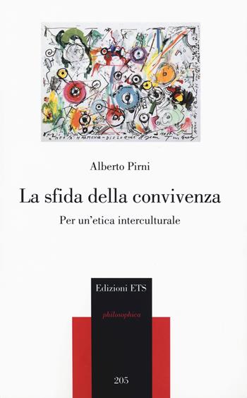 La sfida della convivenza. Per un'etica interculturale - Alberto Pirni - Libro Edizioni ETS 2018, Philosophica | Libraccio.it