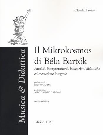 Il «Mikrokosmos» di Bela Bartok. Analisi, interpretazioni, indicazioni didattiche ed esecuzione integrale. Nuova ediz. - Claudio Proietti - Libro Edizioni ETS 2018, Musica & didattica | Libraccio.it