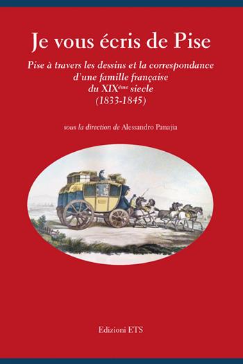 Je vous écris de Pise. Pise à travers les dessins et la correspondance d'une famille française du XIXéme siecle (1833-1845)  - Libro Edizioni ETS 2018 | Libraccio.it