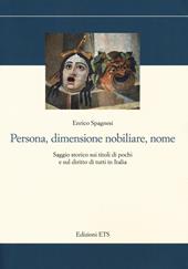 Persona, dimensione nobiliare, nome. Saggio storico sui titoli di pochi e sul diritto di tutti in Italia