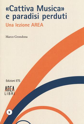 «Cattiva musica» e paradisi perduti. Una lezione AREA - Marco Grondona - Libro Edizioni ETS 2018, Area libri | Libraccio.it