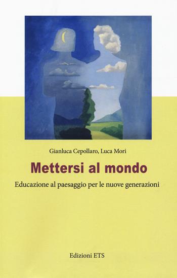 Mettersi al mondo. Educazione al paesaggio per le nuove generazioni - Gianluca Cepollaro, Luca Mori - Libro Edizioni ETS 2018 | Libraccio.it