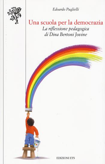 Una scuola per la democrazia. La riflessione pedagogica di Dina Bertoni Jovine - Edoardo Puglielli - Libro Edizioni ETS 2018, Scienze dell'educazione | Libraccio.it