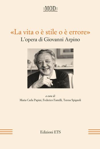 «La vita o è stile o è errore». L'opera di Giovanni Arpino  - Libro Edizioni ETS 2018, La modernità letteraria | Libraccio.it