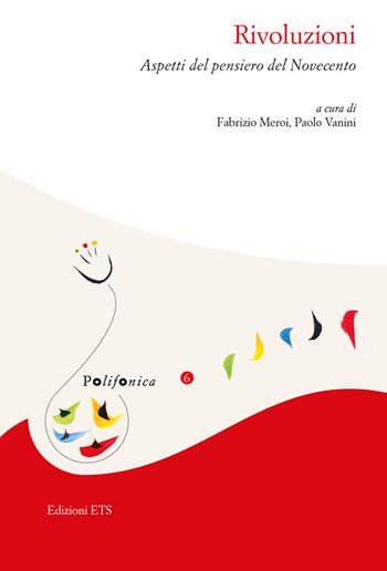 Rivoluzioni. Aspetti del pensiero del Novecento - Fabrizio Meroi, Paolo Vanini - Libro Edizioni ETS 2018, Polifonica | Libraccio.it