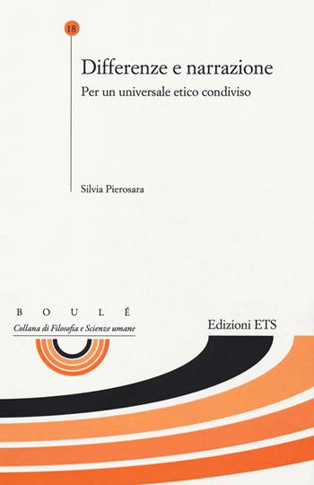 Differenze e narrazione. Per un universale etico condiviso - Silvia Pierosara - Libro Edizioni ETS 2018, Boulè. Collana filosofia e scienze umane | Libraccio.it