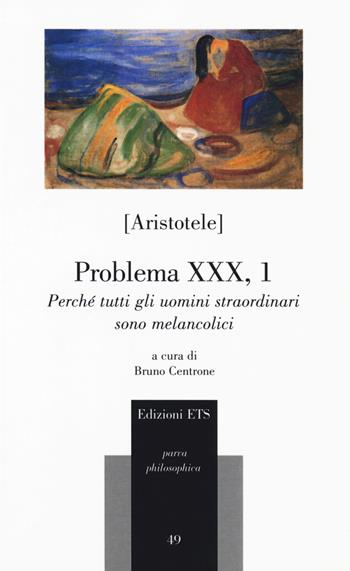 Problema XXX, 1. Perché tutti gli uomini straordinari sono melancolici - Aristotele - Libro Edizioni ETS 2019, Parva Philosophica | Libraccio.it