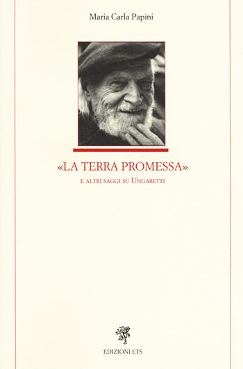 La Terra Promessa e altri saggi su Ungaretti - Maria Carla Papini - Libro Edizioni ETS 2018, Letteratura italiana | Libraccio.it