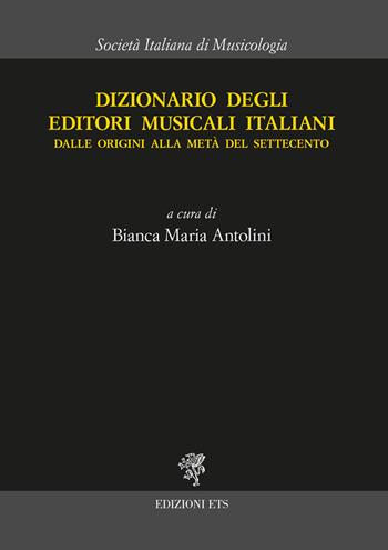 Dizionario degli editori musicali italiani. Dalle origini alla metà del Settecento  - Libro Edizioni ETS 2019 | Libraccio.it