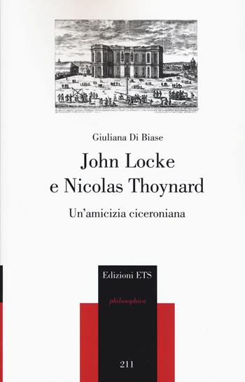 John Locke e Nicolas Thoynard. Un'amicizia ciceroniana - Giuliana Di Biase - Libro Edizioni ETS 2018, Philosophica | Libraccio.it