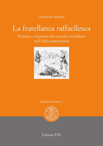 La fratellanza raffaellesca. Fortuna e ricezione del modello morelliano nell'Italia postunitaria - Gianpaolo Angelini - Libro Edizioni ETS 2018, Quaderni di Artes | Libraccio.it
