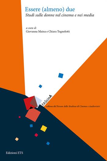 Essere (almeno) due. Studi sulle donne nel cinema e nei media  - Libro Edizioni ETS 2018, FAScinA | Libraccio.it