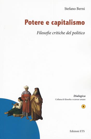 Potere e capitalismo. Filosofie critiche del politico - Stefano Berni - Libro Edizioni ETS 2019, Dialogica | Libraccio.it
