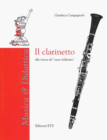 Il clarinetto. Alla ricerca del «suono bellissimo» - Gianluca Campagnolo - Libro Edizioni ETS 2019, Musica & didattica | Libraccio.it