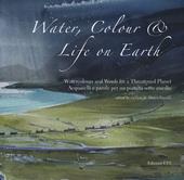 Water, colour & life on Eearth. Watercolours and words for a threatened planet. Catalogo della mostra (Vicenza, 10 novembre 2018-27 gennaio 2019). Ediz. inglese e italiana