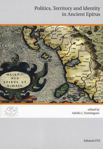Politics, territory and identity in ancient Epirus. Ediz. italiana e inglese - Adolfo J. Domínguez - Libro Edizioni ETS 2019, Diabaseis | Libraccio.it
