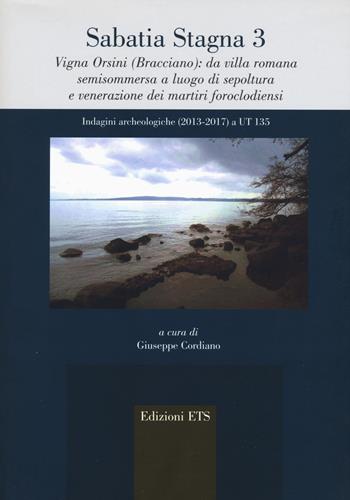 Sabatia stagna 3. Vigna Orsini (Bracciano): da villa romana semisommersa a luogo di sepoltura e venerazione dei martiri foroclodiensi. Indagini archeologiche (2013-2017) a UT 135  - Libro Edizioni ETS 2019, Agri e chorai tra Magna Grecia e Etruria | Libraccio.it