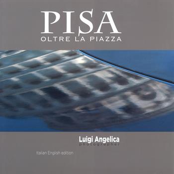 Pisa oltre la piazza. Ediz. italiana e inglese - Luigi Angelica - Libro Edizioni ETS 2018 | Libraccio.it