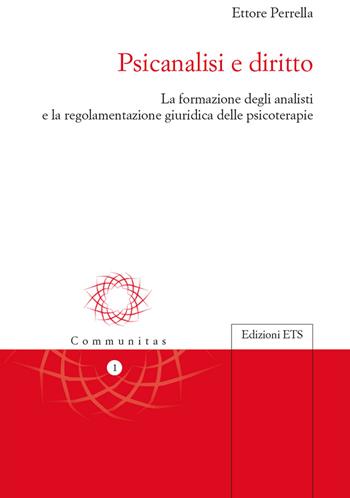 Psicanalisi e diritto. La formazione degli analisti e la regolamentazione giuridica delle psicoterapie - Ettore Perrella - Libro Edizioni ETS 2018, Communitas | Libraccio.it