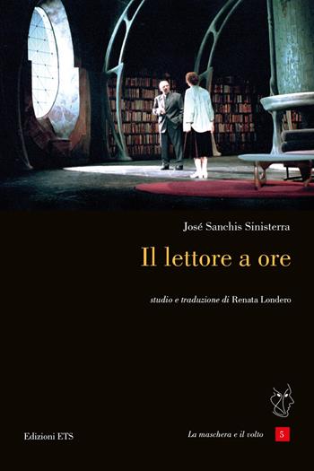 Il lettore a ore. Testo spagnolo a fronte - José Sanchis Sinisterra - Libro Edizioni ETS 2019, La maschera e il volto. Teatro ispanico | Libraccio.it