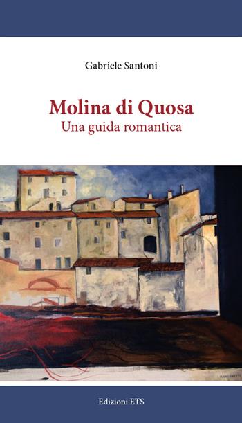 Molina di Quosa. Una guida romantica - Gabriele Santoni - Libro Edizioni ETS 2018 | Libraccio.it