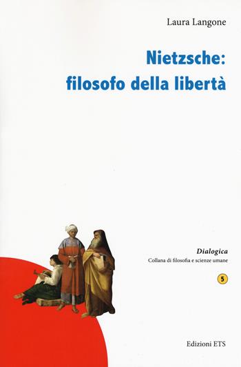 Nietzsche: filosofo della libertà - Laura Langone - Libro Edizioni ETS 2019, Dialogica | Libraccio.it