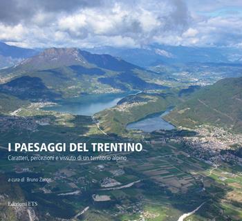 I paesaggi del Trentino. Caratteri, percezioni e vissuto di un territorio alpino. Ediz. a colori  - Libro Edizioni ETS 2019 | Libraccio.it