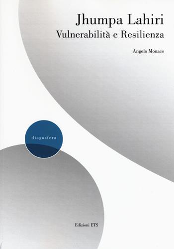 Jhumpa Lahiri. Vulnerabilità e resilienza - Angelo Monaco - Libro Edizioni ETS 2019, Diagosfera | Libraccio.it