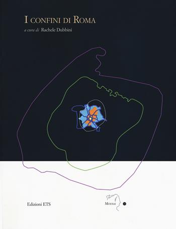 I confini di Roma. Atti del convegno internazionale (Ferrara, 31 maggio-2 giugno 2018)  - Libro Edizioni ETS 2019, Mousai. Laboratorio di archeologia e storia delle arti | Libraccio.it