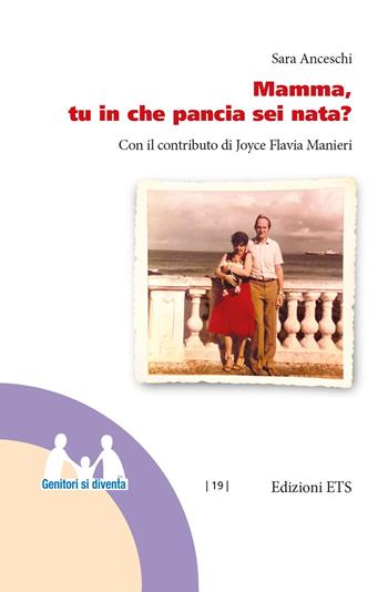 Mamma, tu in che pancia sei nata? - Sara Anceschi - Libro Edizioni ETS 2019, Genitori si diventa | Libraccio.it