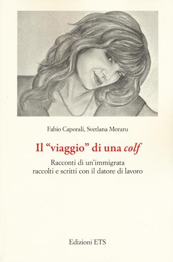 Il «viaggio» di una colf. Racconti di un’immigrata raccolti e scritti con il datore di lavoro - Caporali, Moraru - Libro Edizioni ETS 2019 | Libraccio.it