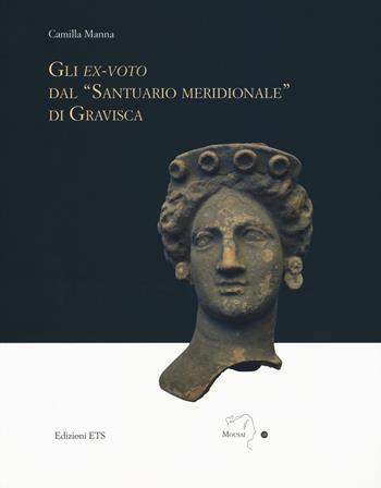 Gli ex-voto dal «santuario meridionale» di Gravisca - Camilla Manna - Libro Edizioni ETS 2019, Mousai. Laboratorio di archeologia e storia delle arti | Libraccio.it
