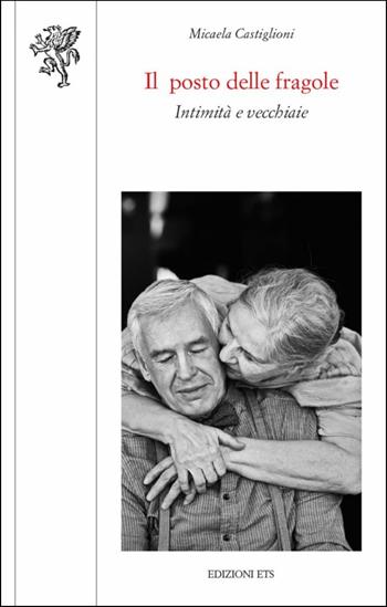 Il posto delle fragole. Intimità e vecchiaie - Micaela Castiglioni - Libro Edizioni ETS 2019, Scienze dell'educazione | Libraccio.it
