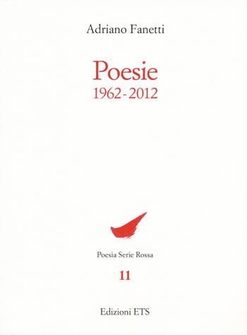 Poesie 1962-2012 - Adriano Fanetti - Libro Edizioni ETS 2019, Poesia. Serie rossa | Libraccio.it