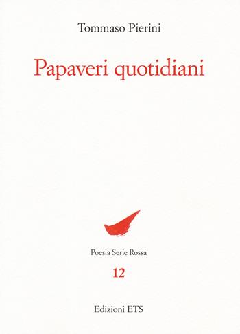 Papaveri quotidiani - Tommaso Pierini - Libro Edizioni ETS 2019, Poesia. Serie rossa | Libraccio.it