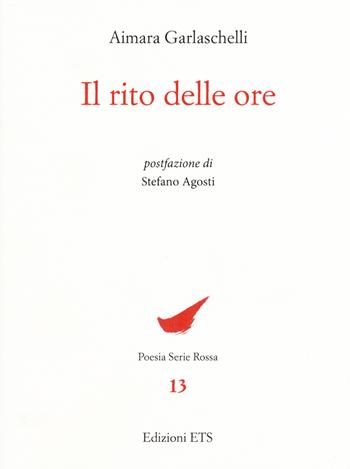 Il rito delle ore - Aimara Garlaschelli - Libro Edizioni ETS 2019, Poesia. Serie rossa | Libraccio.it