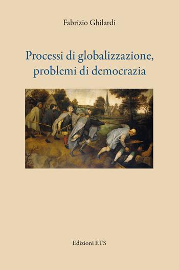 Processi di globalizzazione, problemi di democrazia - Fabrizio Ghilardi - Libro Edizioni ETS 2019 | Libraccio.it