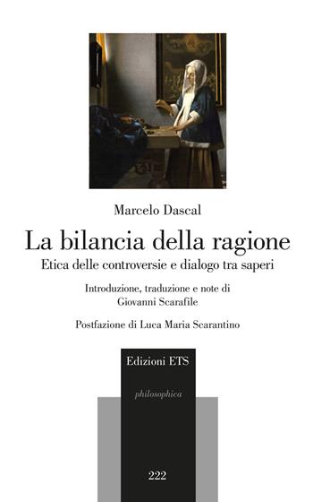 La bilancia della ragione. Etica delle controversie e dialogo tra saperi - Marcelo Dascal - Libro Edizioni ETS 2020, Philosophica | Libraccio.it