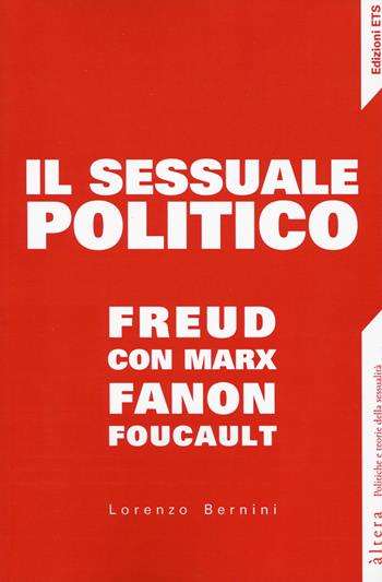 Il sessuale politico. Freud con Marx, Fanon, Foucault - Lorenzo Bernini - Libro Edizioni ETS 2020, Altera | Libraccio.it