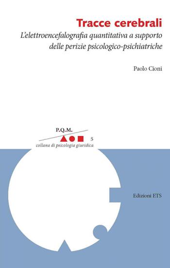 Tracce cerebrali. L'elettroencefalografia quantitativa a supporto delle perizie psicologico-psichiatriche - Paolo Cioni - Libro Edizioni ETS 2020, P.Q.M. Collana di psicologia giuridica | Libraccio.it