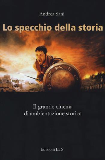 Lo specchio della storia. Il grande cinema di ambientazione storica - Andrea Sani - Libro Edizioni ETS 2019 | Libraccio.it