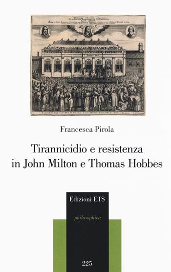 Tirannicidio e resistenza in John Milton e Thomas Hobbes - Francesca Pirola - Libro Edizioni ETS 2020, Philosophica | Libraccio.it