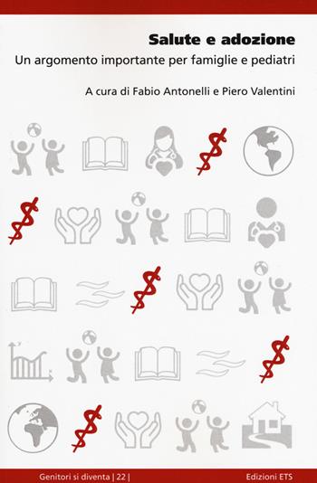 Salute e adozione. Un argomento importante per famiglie e pediatri - Antonelli - Libro Edizioni ETS 2020, Genitori si diventa | Libraccio.it