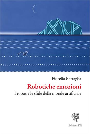 Robotiche emozioni. I robot e le sfide della morale artificiale - Fiorella Battaglia - Libro Edizioni ETS 2025 | Libraccio.it