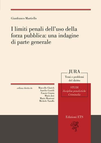 I limiti penali dell'uso della forza pubblica: una indagine di parte generale - Gianfranco Martiello - Libro Edizioni ETS 2019, Jura. Temi e problemi del diritto | Libraccio.it