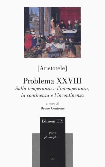 Problema XXVIII. Sulla temperanza e l'intemperanza, la continenza e l’incontinenza - Aristotele - Libro Edizioni ETS 2019, Parva Philosophica | Libraccio.it